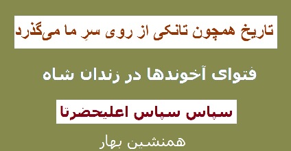 تاریخ همچون تانکی از روی سرِ ما می‌گذرد</BR>فتوای آخوندها در زندان شاه</BR>سپاس سپاس اعلیحضرتا